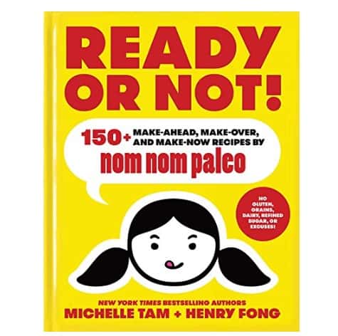 Ready or Not!: 150+ Make-Ahead, Make-Over +Make-Now Recipes by Nom Nom Paleo